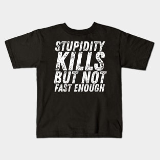 Stupidity Kills But Not Fast Enough Kids T-Shirt